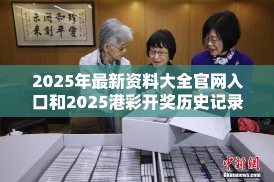 2025年最新資料大全官網(wǎng)入口和2025港彩開獎(jiǎng)歷史記錄，警惕虛假誘導(dǎo)危害-痛點(diǎn)釋義、專家解析解釋與落實(shí)