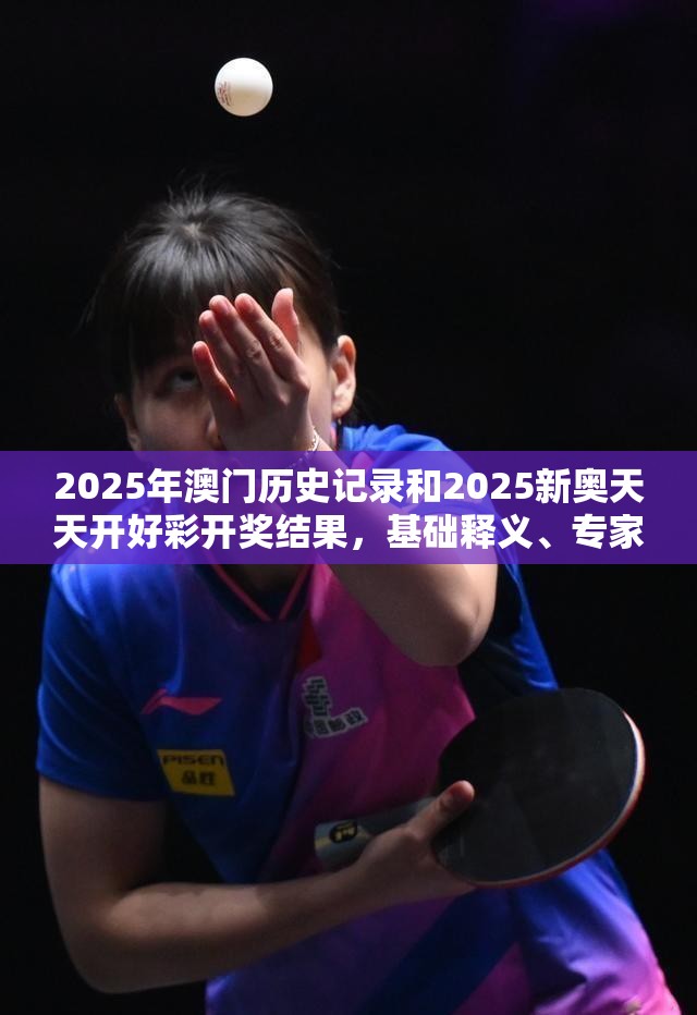 2025年澳門歷史記錄和2025新奧天天開好彩開獎結(jié)果，基礎(chǔ)釋義、專家解讀解釋與落實?抵制不實承諾危害