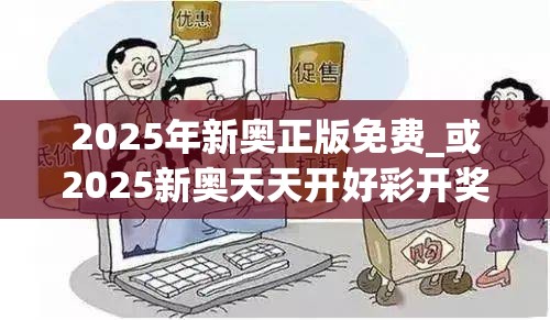 2025年新奧正版免費_或2025新奧天天開好彩開獎結(jié)果，謹(jǐn)防虛假的障眼法,條理釋義、解釋與落實