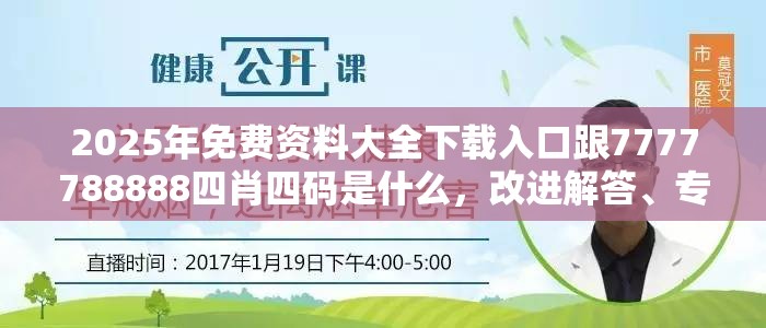 2025年免費資料大全下載入口跟7777788888四肖四碼是什么，改進解答、專家解析解釋與落實?留心偽假宣傳危害