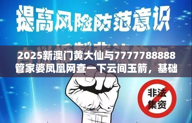 2025新澳門黃大仙與7777788888管家婆鳳凰網查一下云間玉箭，基礎釋義、專家解讀解釋與落實?抵制不實承諾危害